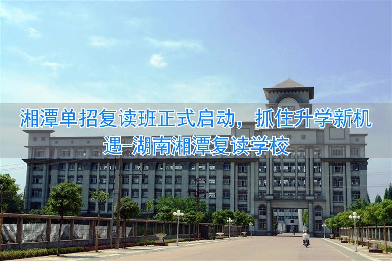 湖南湘潭复读学校_湘潭复读机构_
