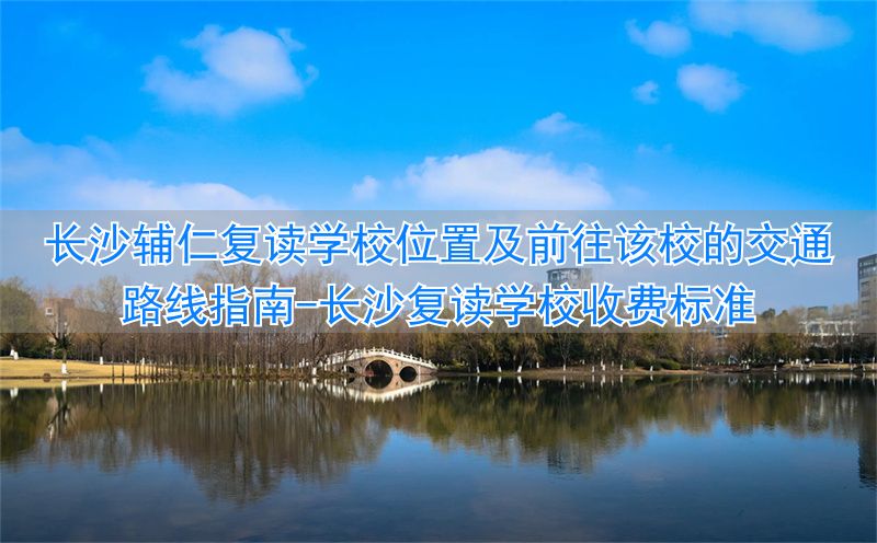 长沙复读学校招生简章__长沙复读学校收费标准