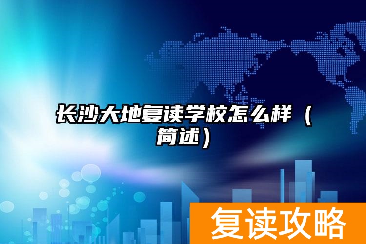 _湖南大地复读学校_长沙大地学校怎么样