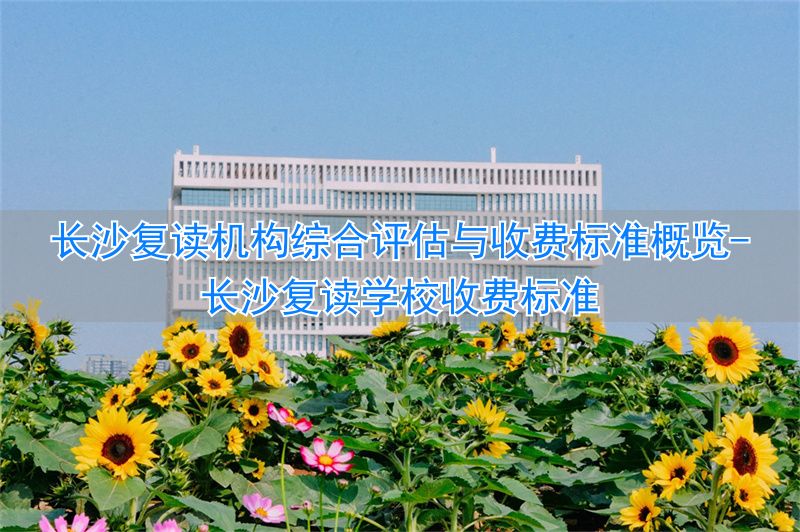 _长沙市最好的复读学校_长沙复读学校收费标准
