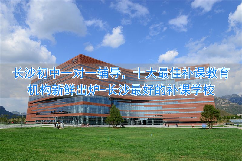 长沙初中补课在哪里补比较好__长沙最好的补课学校