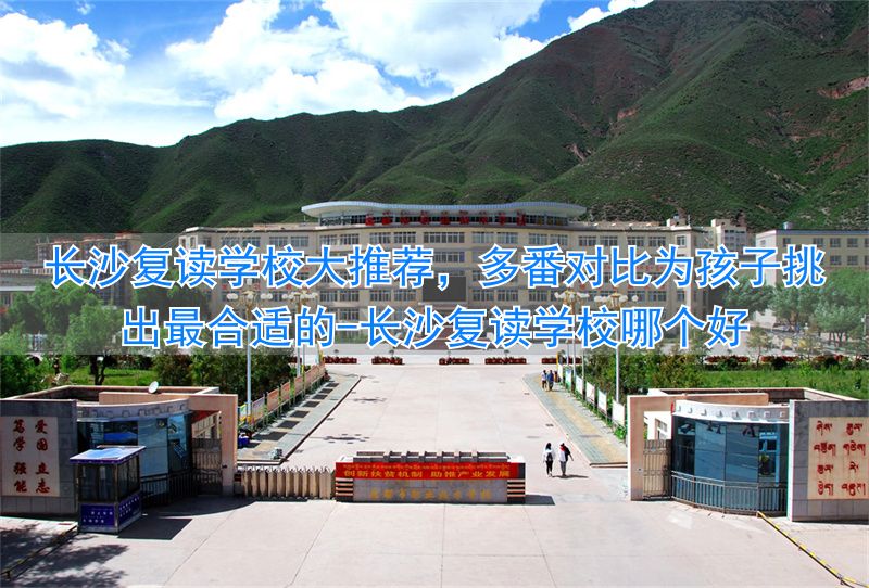 长沙复读的名校__长沙复读学校哪个好