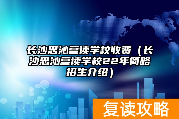 长沙思沁复读学校地址_长沙思沁复读学校学费_