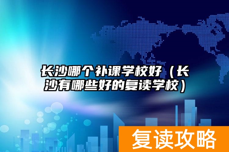 长沙复读班__长沙复读学费