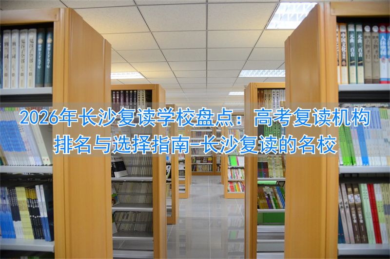 长沙复读的名校__长沙复读学校排名前三的