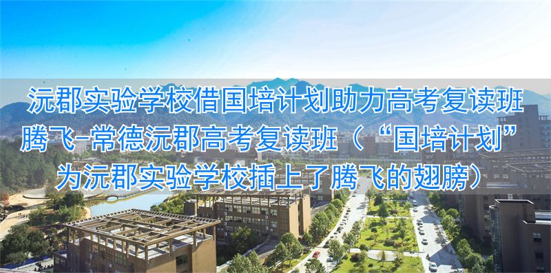 常德沅郡高考复读班（“国培计划”为沅郡实验学校插上了腾飞的翅膀）__常德沅郡高考复读班（“国培计划”为沅郡实验学校插上了腾飞的翅膀）