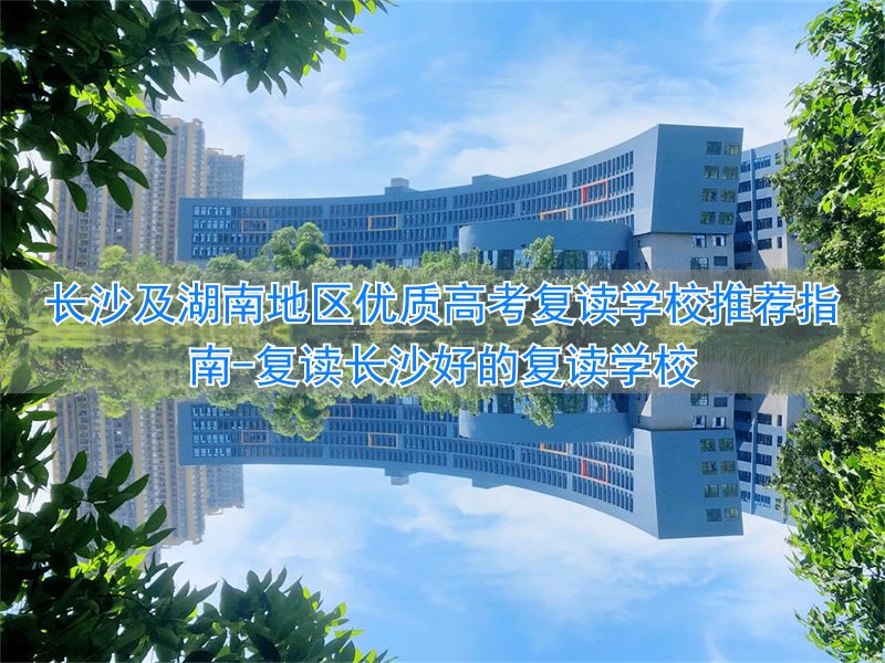_湖南长沙高考复读学校排名_复读长沙好的复读学校