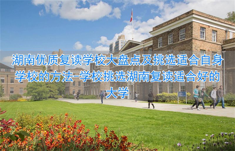 学校挑选湖南复读适合好的大学_2021湖南复读有优势吗_