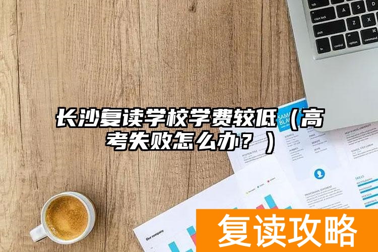 _长沙高考复读班_长沙高考复读学校收费