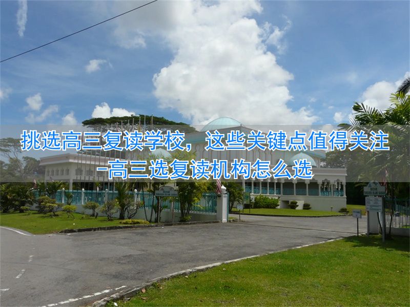 高三选复读机构怎么选__高三选复读机构好吗