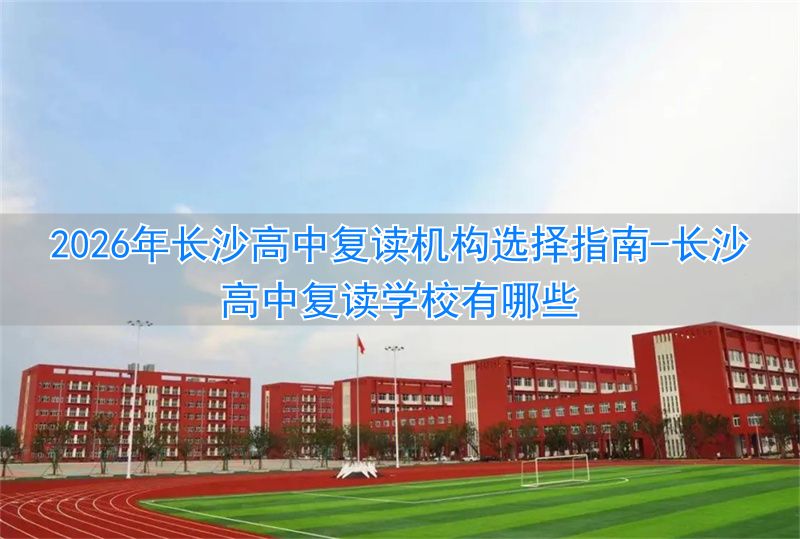 长沙高中复读学校有哪些__长沙高中复读学校有哪几所