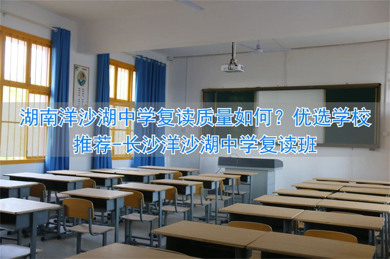 长沙洋沙湖中学复读班__湖南洋沙湖实验中学