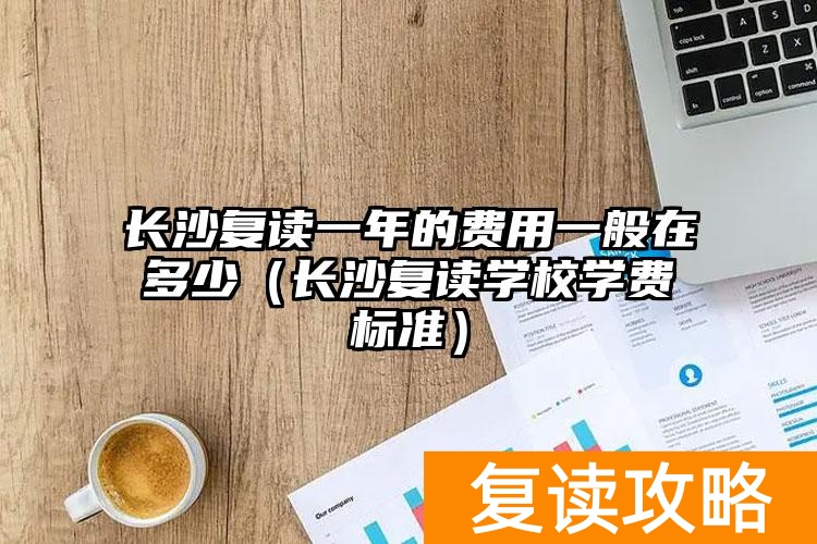 长沙复读学校招生条件__长沙复读学校排名及费用