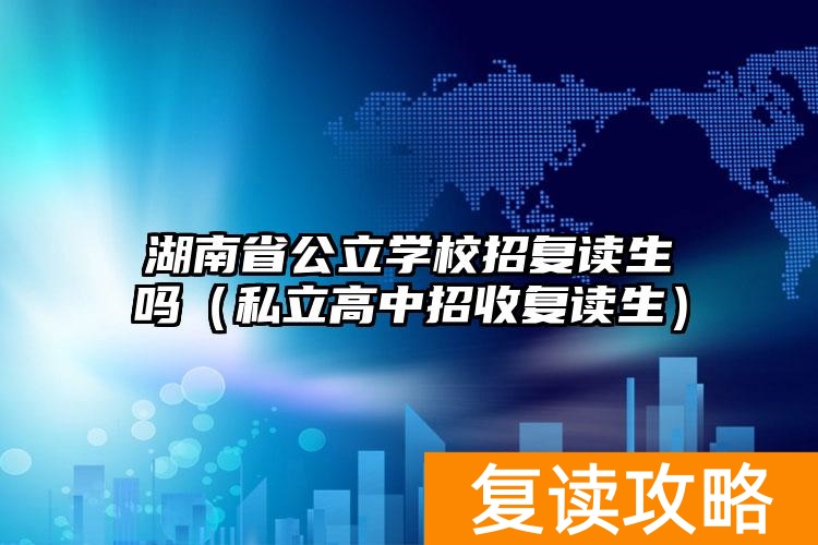 湖南省私立高中收费标准_湖南私立高中招生条件_