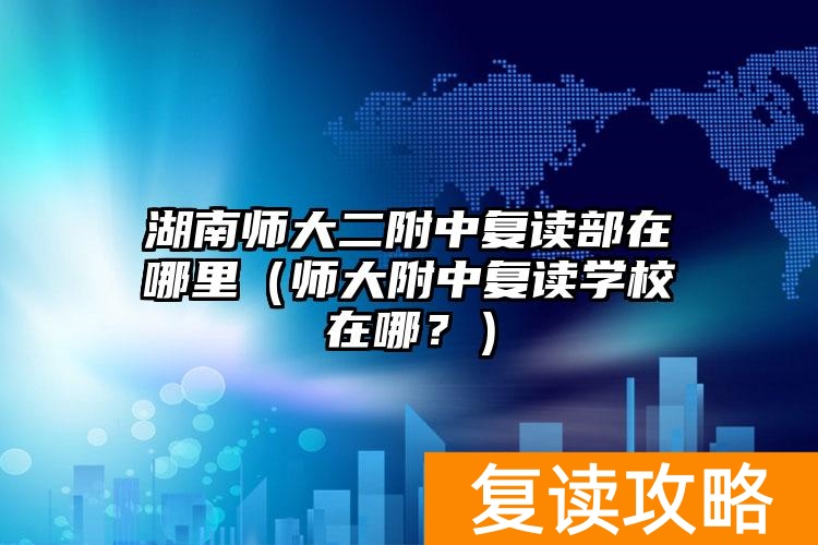 湖南师大二附中复读收费标准_湖南师大二附中喜报_