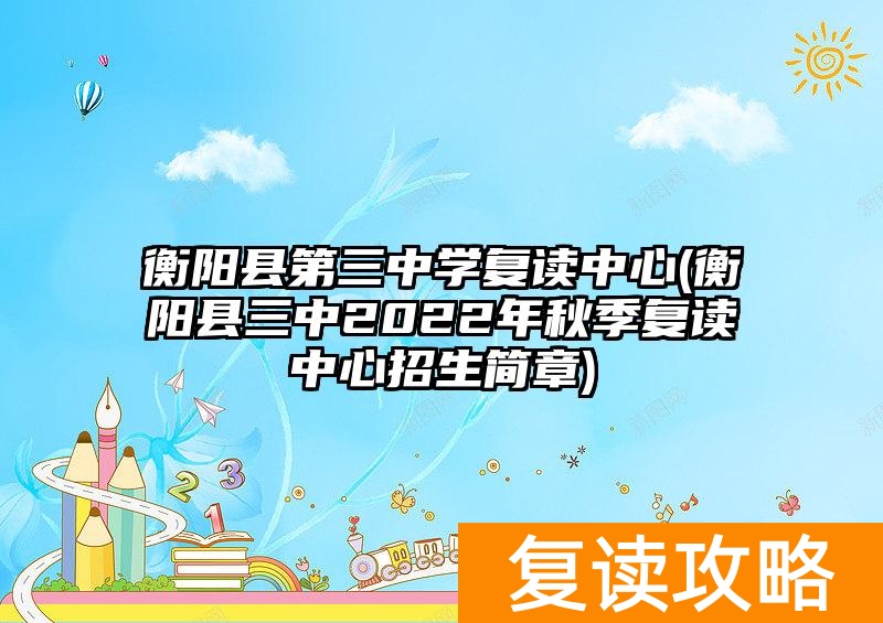 衡阳县三中复读班报名截止时间_衡阳县第三中学复读中心_