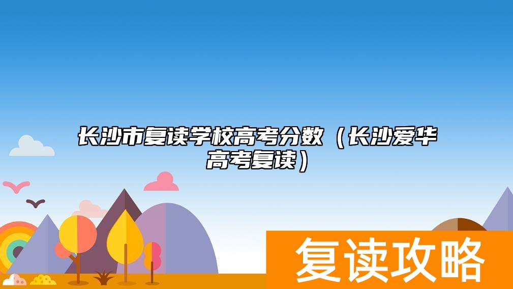 _长沙高考复读学校哪家好些_长沙华鑫高考复读学校2014