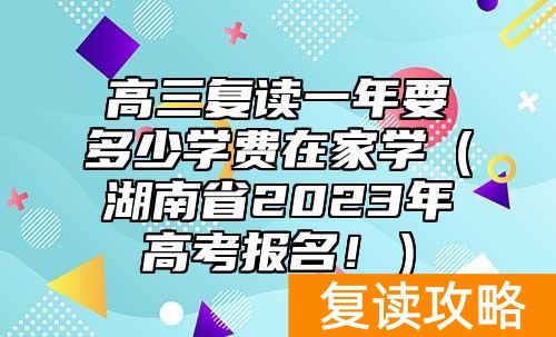 湖南高考复读学校__湖南在家复读怎么报名高考